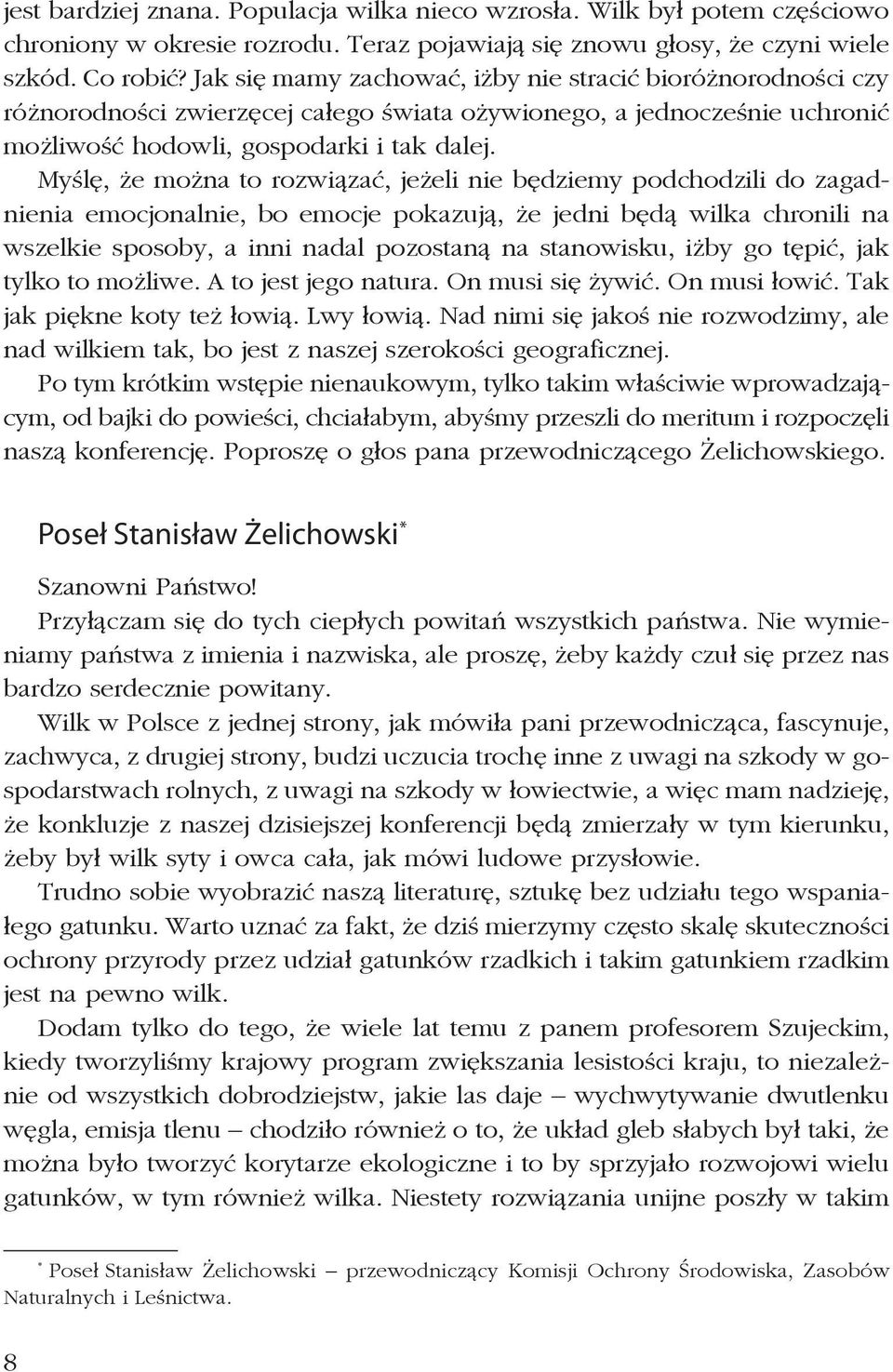 Myślę, że można to rozwiązać, jeżeli nie będziemy podchodzili do zagadnienia emocjonalnie, bo emocje pokazują, że jedni będą wilka chronili na wszelkie sposoby, a inni nadal pozostaną na stanowisku,