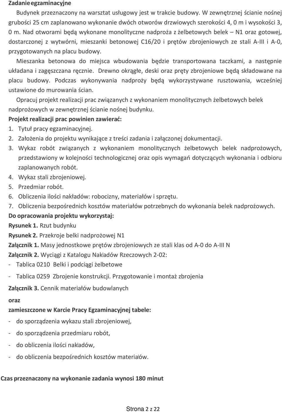 Nad otworami będą wykonane monolityczne nadproża z żelbetowych belek N1 oraz gotowej, dostarczonej z wytwórni, mieszanki betonowej C16/20 i prętów zbrojeniowych ze stali AIII i A0, przygotowanych na