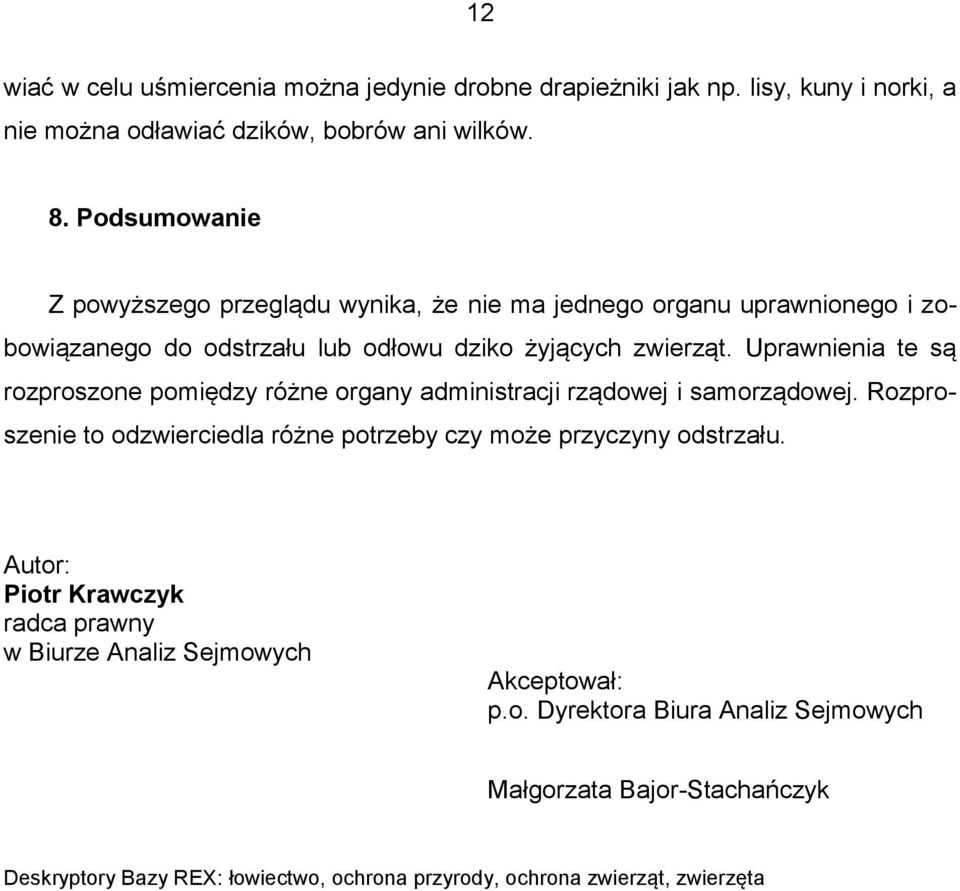 Uprawnienia te są rozproszone pomiędzy różne organy administracji rządowej i samorządowej. Rozproszenie to odzwierciedla różne potrzeby czy może przyczyny odstrzału.