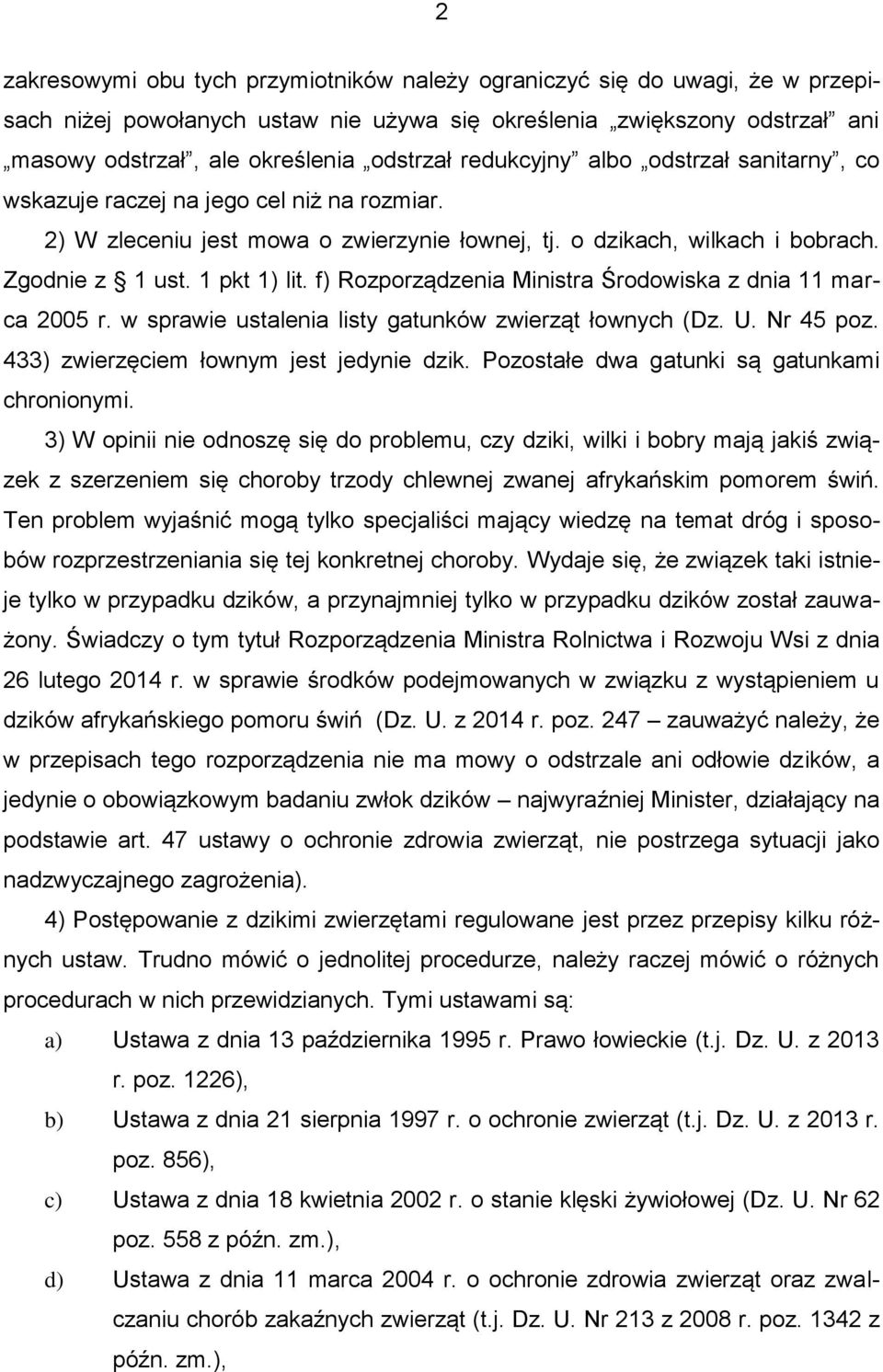 f) Rozporządzenia Ministra Środowiska z dnia 11 marca 2005 r. w sprawie ustalenia listy gatunków zwierząt łownych (Dz. U. Nr 45 poz. 433) zwierzęciem łownym jest jedynie dzik.
