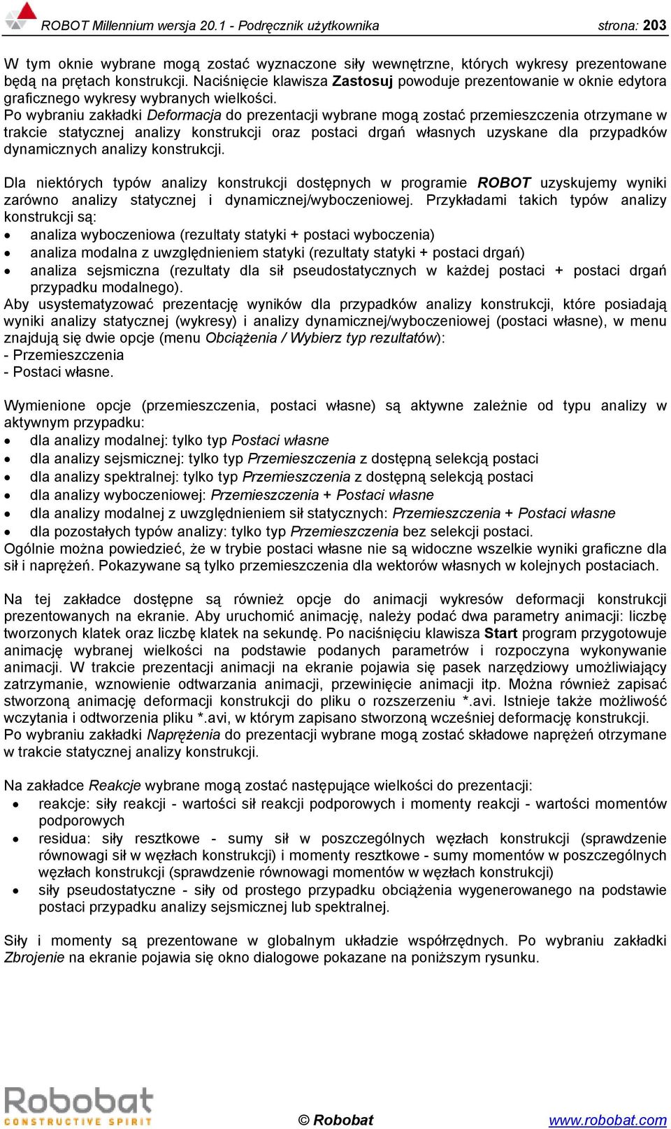 Po wybraniu zakładki Deformacja do prezentacji wybrane mogą zostać przemieszczenia otrzymane w trakcie statycznej analizy konstrukcji oraz postaci drgań własnych uzyskane dla przypadków dynamicznych