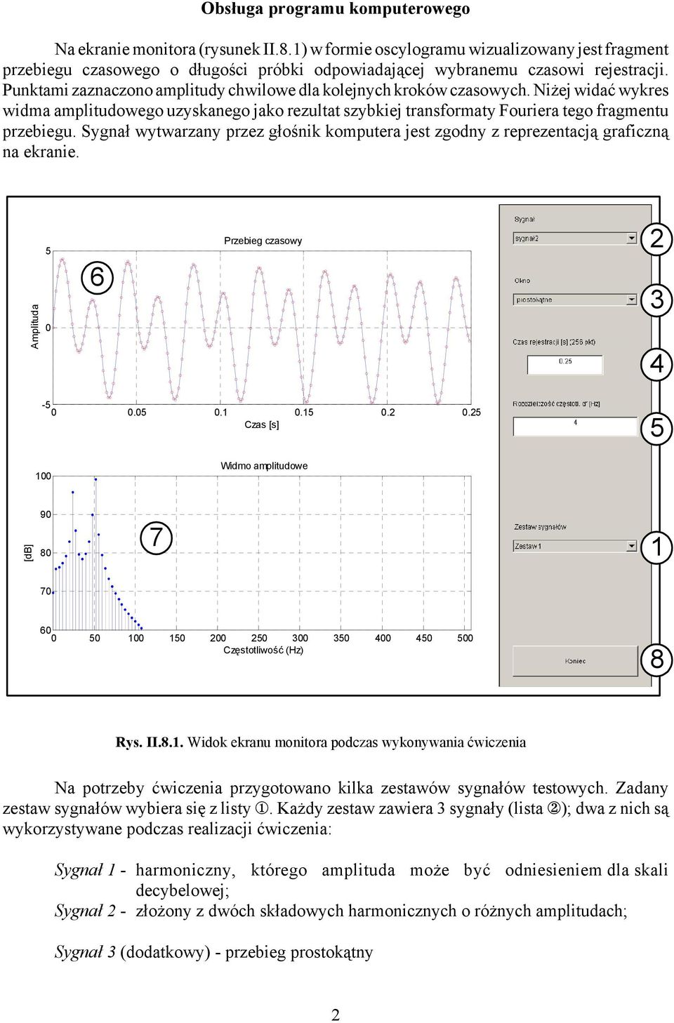 Sygnał wytwarzany przez głośnik komputera jest zgodny z reprezentacją graficzną na ekranie. Amplituda 5 6 Przebieg czasowy 2 