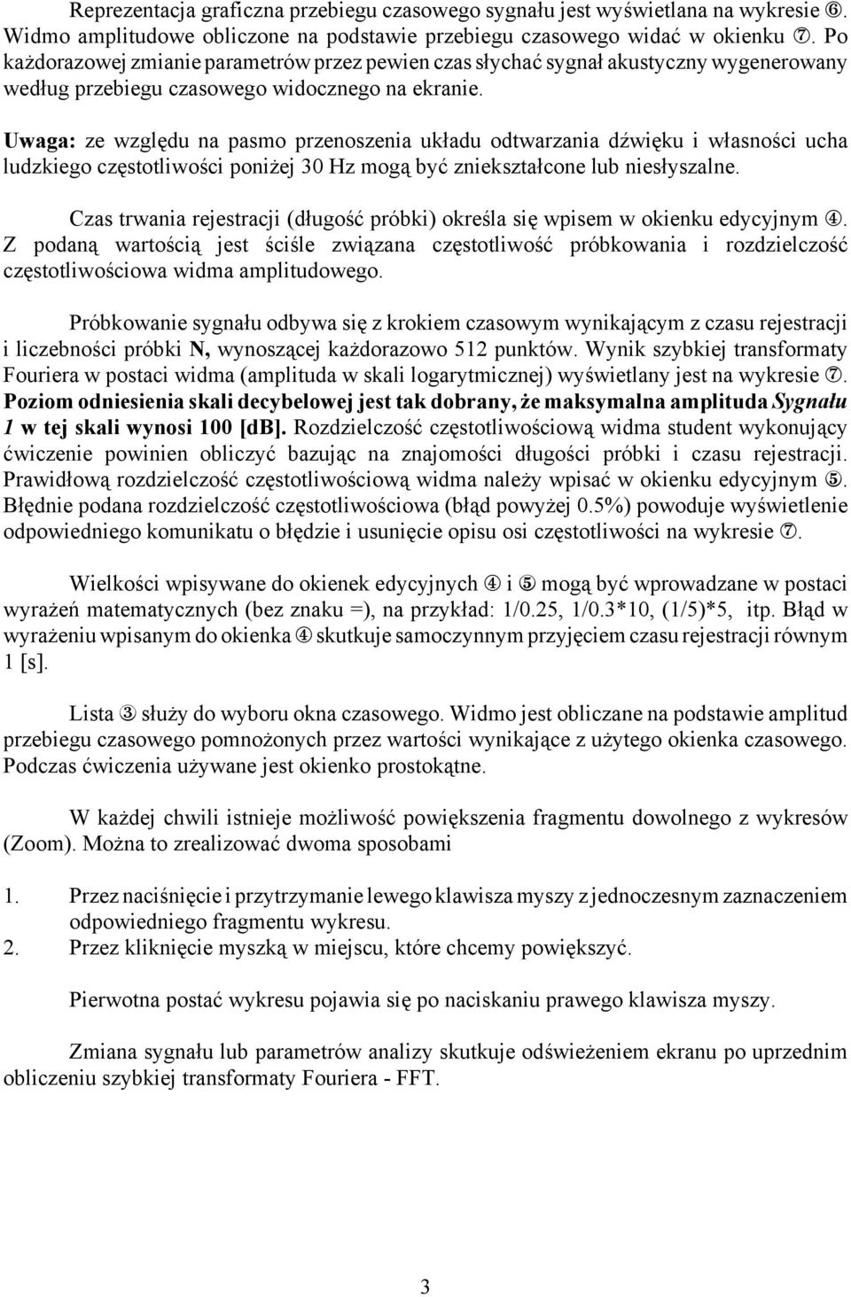 Uwaga: ze względu na pasmo przenoszenia układu odtwarzania dźwięku i własności ucha ludzkiego częstotliwości poniżej 3 Hz mogą być zniekształcone lub niesłyszalne.