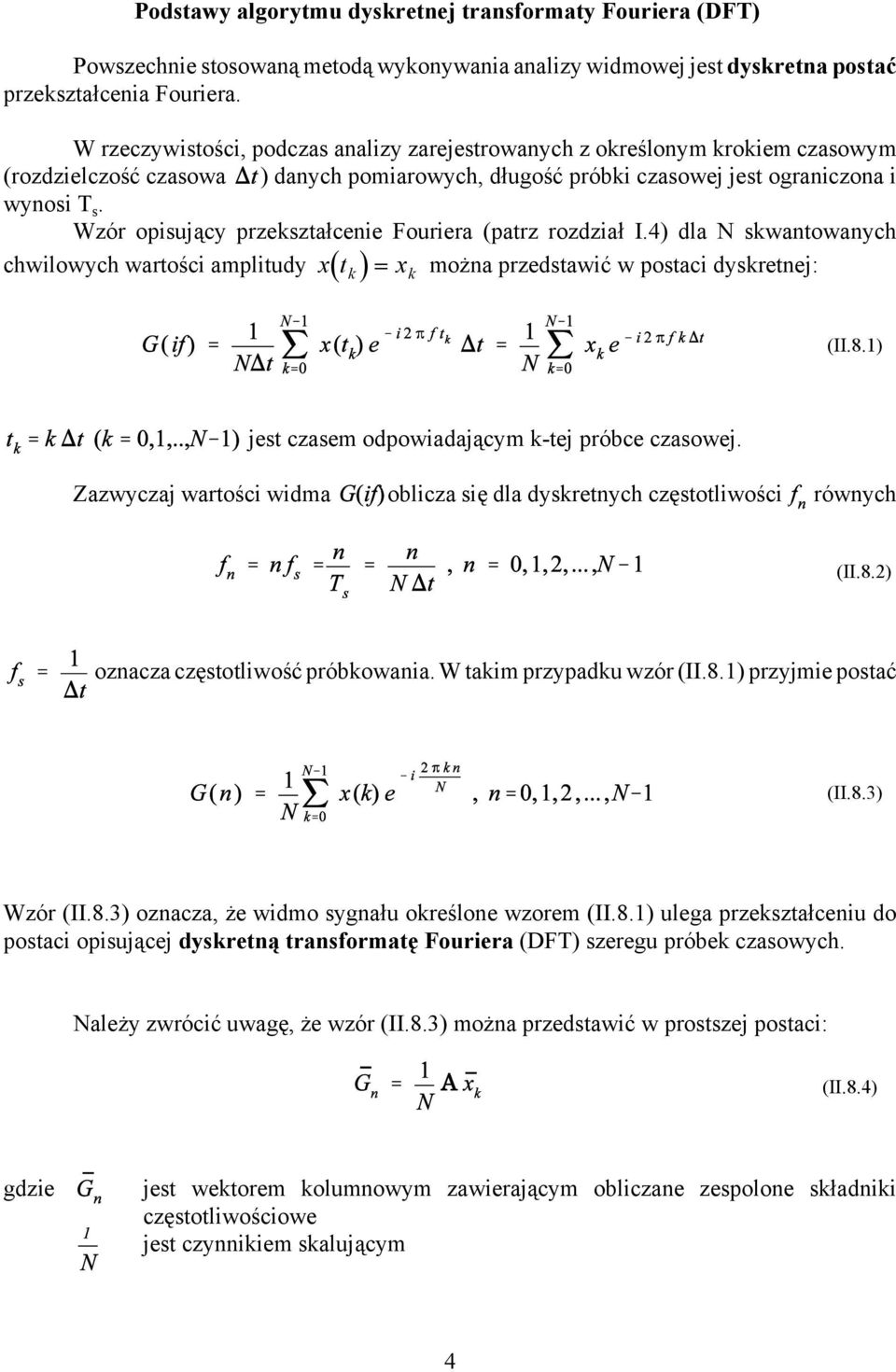 Wzór opisujący przekształcenie Fouriera (patrz rozdział I.4) dla N skwantowanych chwilowych wartości amplitudy xt = x można przedstawić w postaci dyskretnej: ( k) k (II.8.