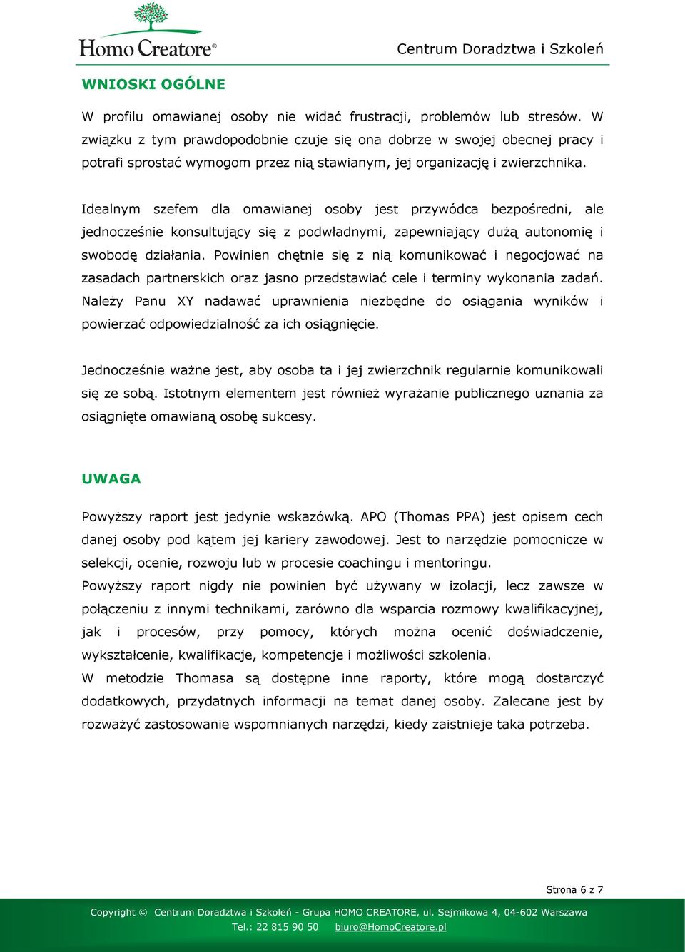 Idealnym szefem dla omawianej osoby jest przywódca bezpośredni, ale jednocześnie konsultujący się z podwładnymi, zapewniający duŝą autonomię i swobodę działania.