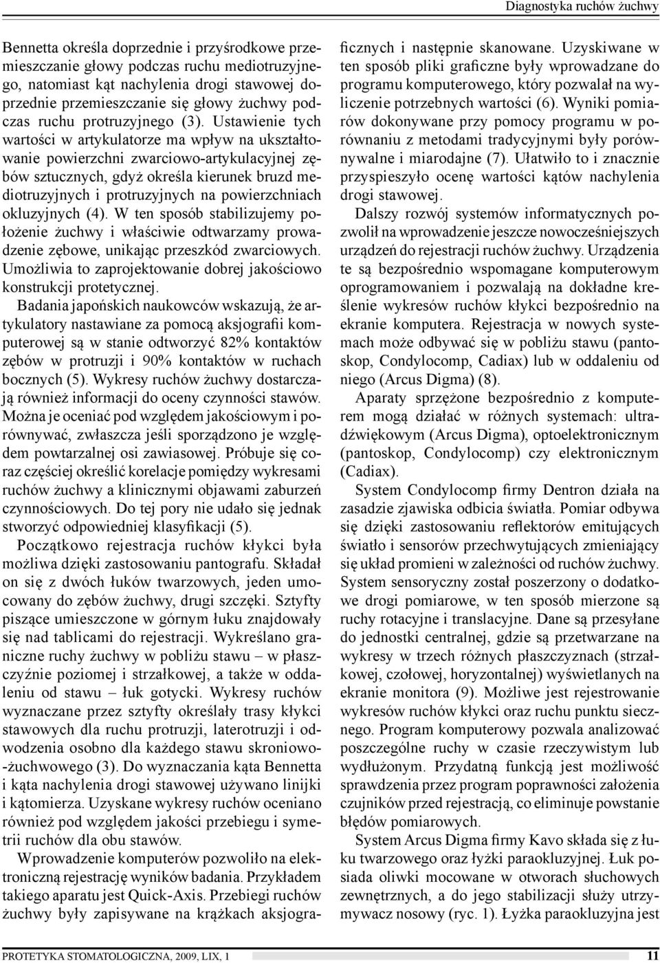 Ustawienie tych wartości w artykulatorze ma wpływ na ukształtowanie powierzchni zwarciowo-artykulacyjnej zębów sztucznych, gdyż określa kierunek bruzd mediotruzyjnych i protruzyjnych na