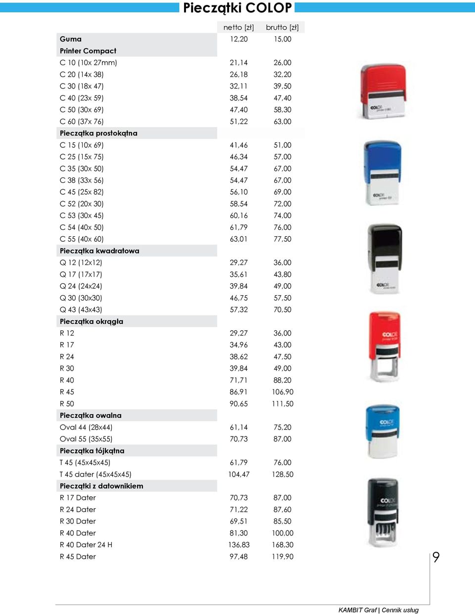 45) 60,16 74,00 C 54 (40x 50) 61,79 76,00 C 55 (40x 60) 63,01 77,50 Pieczątka kwadratowa Q 12 (12x12) 29,27 36,00 Q 17 (17x17) 35,61 43,80 Q 24 (24x24) 39,84 49,00 Q 30 (30x30) 46,75 57,50 Q 43