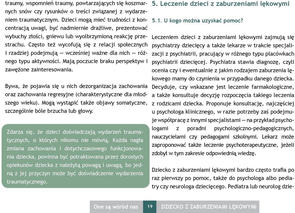 Często też wycofują się z relacji społecznych i rzadziej podejmują wcześniej ważne dla nich różnego typu aktywności. Mają poczucie braku perspektyw i zawężone zainteresowania.