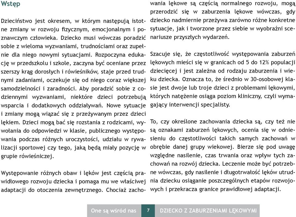 Rozpoczyna edukację w przedszkolu i szkole, zaczyna być oceniane przez szerszy krąg dorosłych i rówieśników, staje przed trudnymi zadaniami, oczekuje się od niego coraz większej samodzielności i
