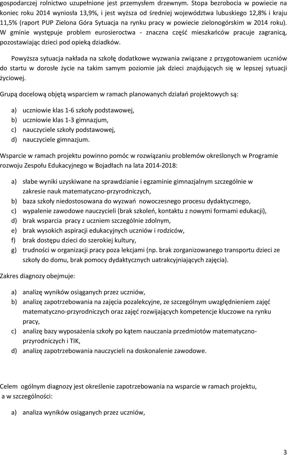 zielonogórskim w 2014 roku). W gminie występuje problem eurosieroctwa - znaczna część mieszkańców pracuje zagranicą, pozostawiając dzieci pod opieką dziadków.