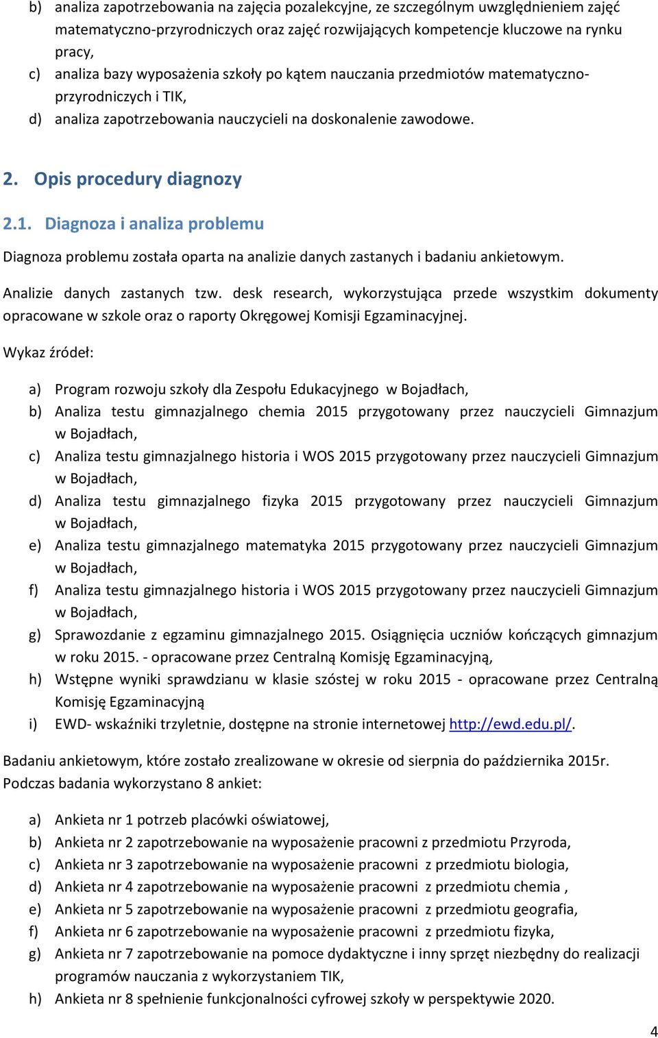 Diagnoza i analiza problemu Diagnoza problemu została oparta na analizie danych zastanych i badaniu ankietowym. Analizie danych zastanych tzw.