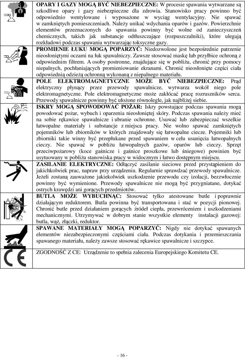 Powierzchnie elementów przeznaczonych do spawania powinny być wolne od zanieczyszczeń chemicznych, takich jak substancje odtłuszczające (rozpuszczalniki), które ulegają rozkładowi podczas spawania