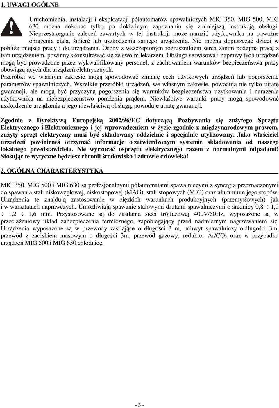 Nie można dopuszczać dzieci w pobliże miejsca pracy i do urządzenia. Osoby z wszczepionym rozrusznikiem serca zanim podejmą pracę z tym urządzeniem, powinny skonsultować się ze swoim lekarzem.