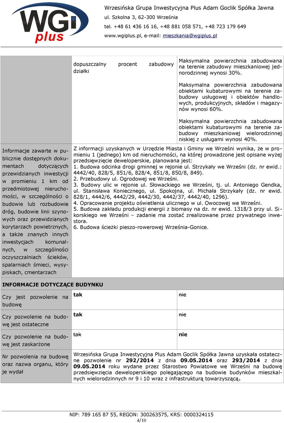 Maksymalna powierzchnia zabudowana obiektami kubaturowymi na terenie zabudowy mieszkaniowej wielorodzinnej niskiej z usługami wynosi 40%.