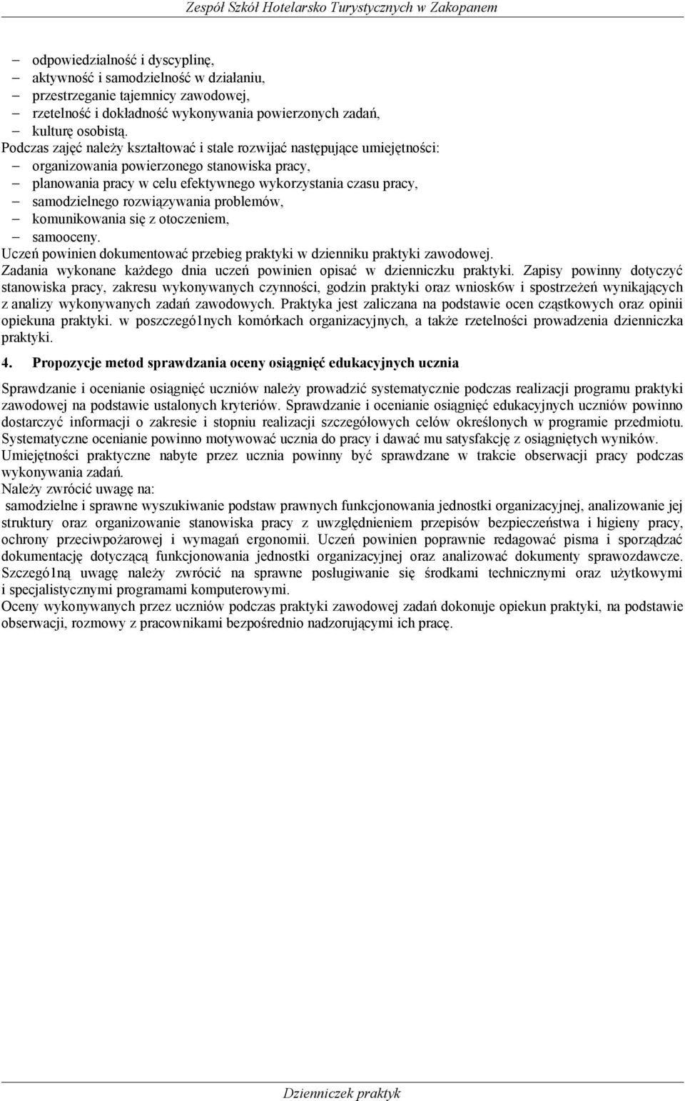 rozwiązywania problemów, komunikowania się z otoczeniem, samooceny. Uczeń powinien dokumentować przebieg praktyki w dzienniku praktyki zawodowej.