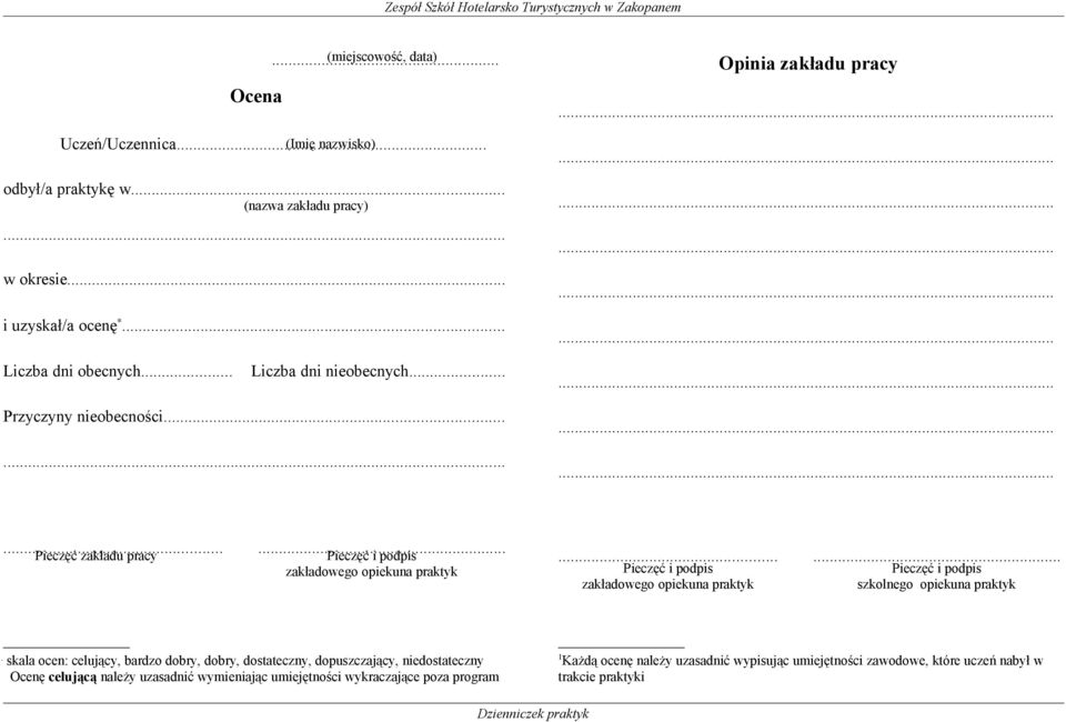 ..... Pieczęć i podpis Pieczęć i podpis zakładowego opiekuna praktyk szkolnego opiekuna praktyk skala ocen: celujący, bardzo dobry, dobry, dostateczny, dopuszczający,