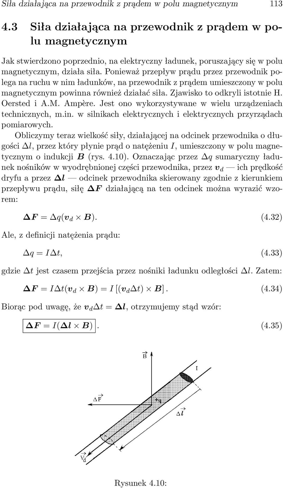 Ponieważ przepływ prądu przez przewodnik polega na ruchu w nim ładunków, na przewodnik z prądem umieszczony w polu magnetycznym powinna również działać siła. Zjawisko to odkryli istotnie H.