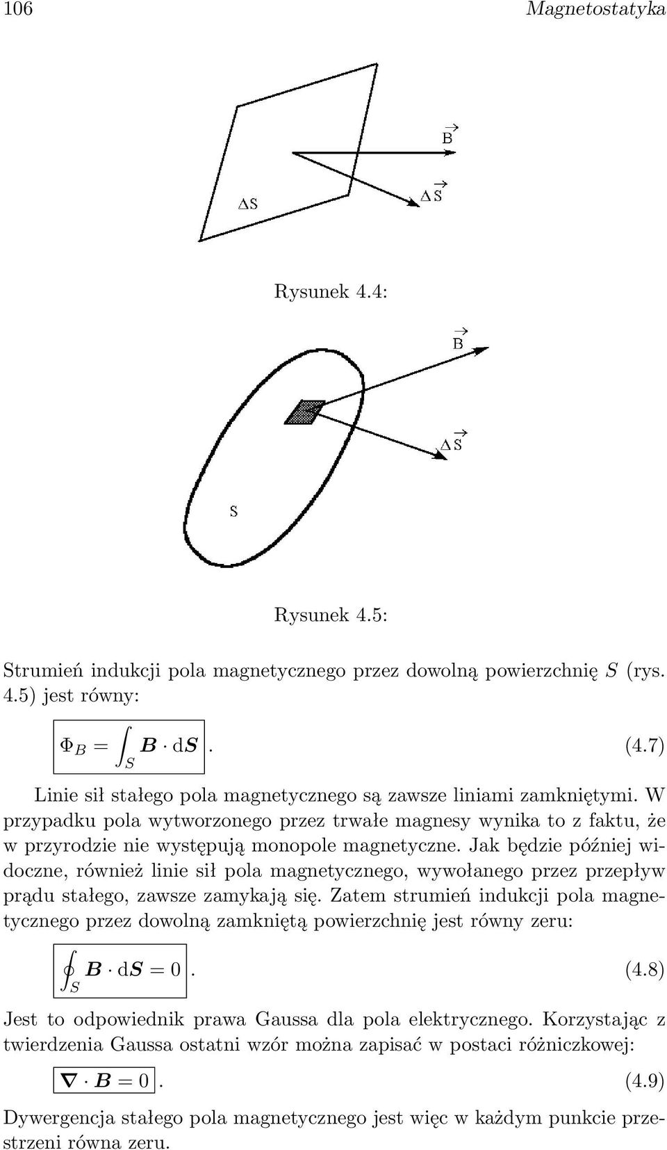 Jak będzie później widoczne, również linie sił pola magnetycznego, wywołanego przez przepływ prądu stałego, zawsze zamykają się.