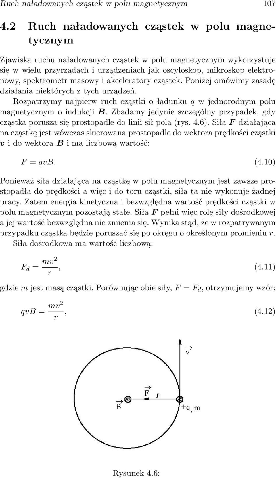 spektrometr masowy i akceleratory cząstek. Poniżej omówimy zasadę działania niektórych z tych urządzeń. Rozpatrzymy najpierw ruch cząstki o ładunku q w jednorodnym polu magnetycznym o indukcji B.