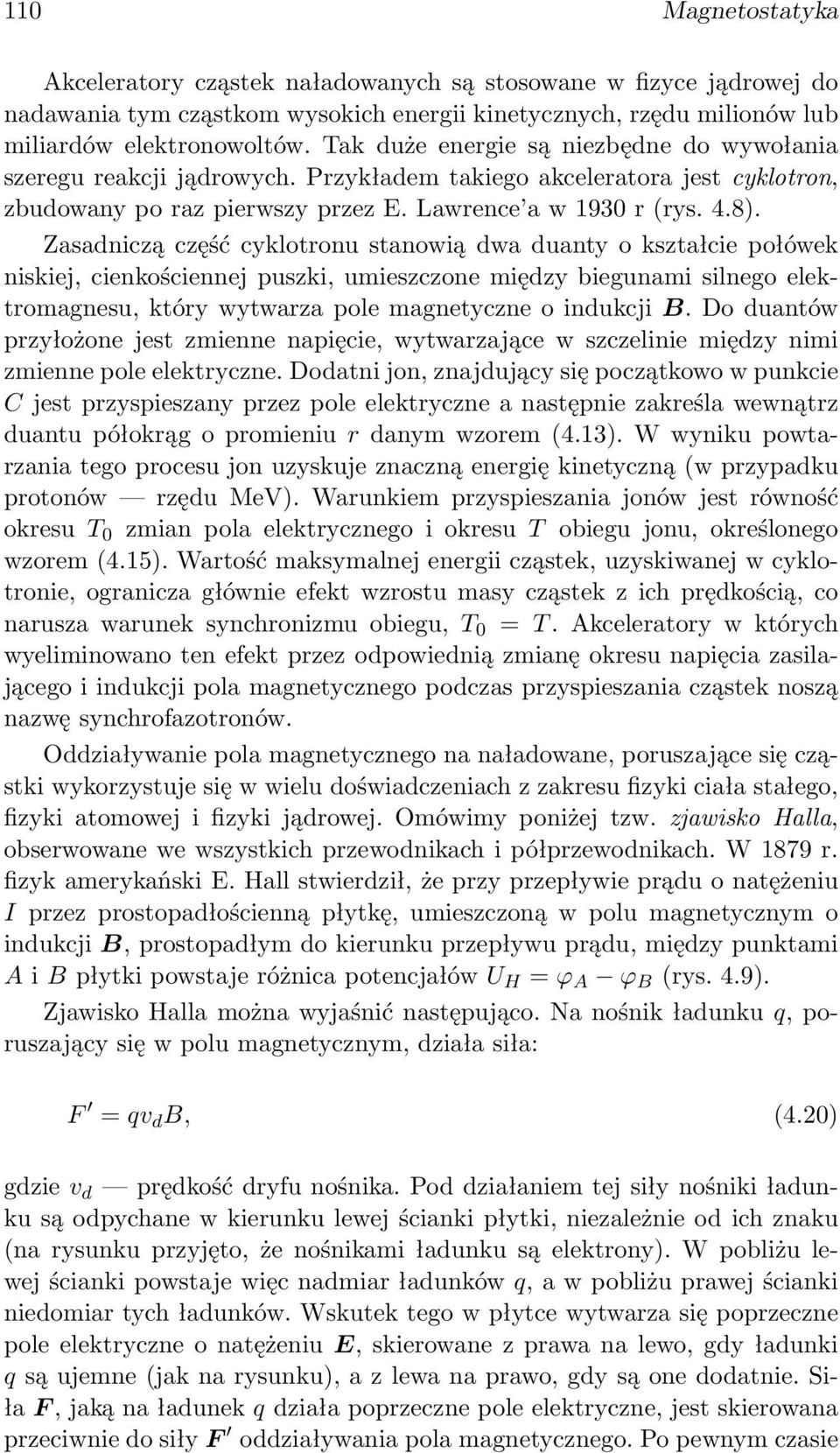 Zasadniczą część cyklotronu stanowią dwa duanty o kształcie połówek niskiej, cienkościennej puszki, umieszczone między biegunami silnego elektromagnesu, który wytwarza pole magnetyczne o indukcji B.