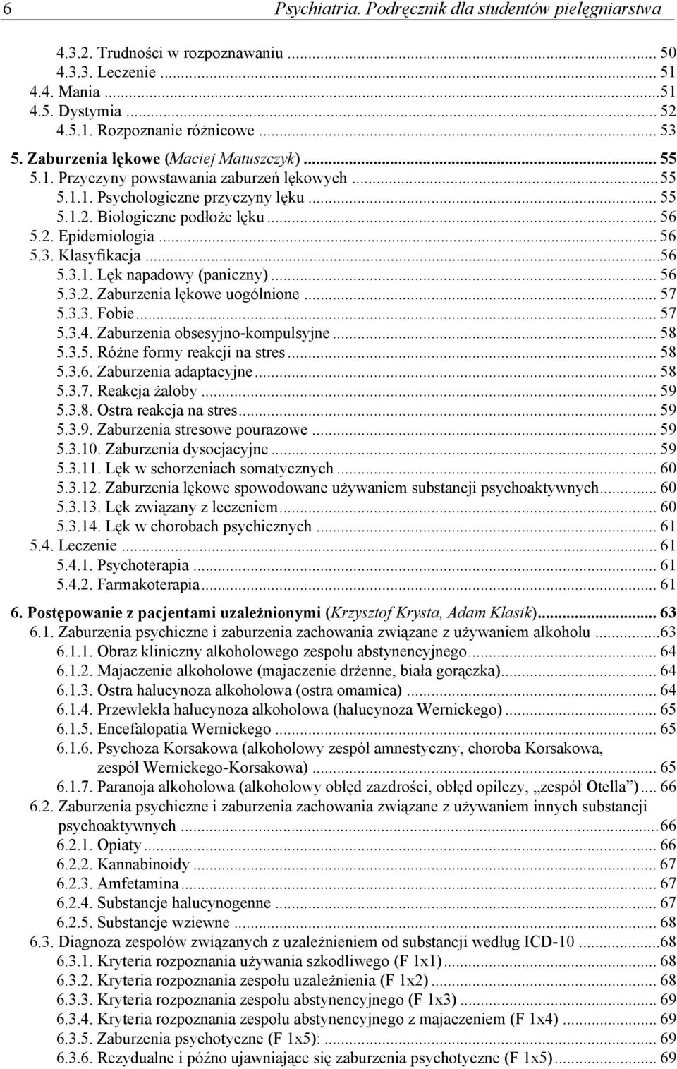 .. 56 5.3. Klasyfikacja...56 5.3.1. Lęk napadowy (paniczny)... 56 5.3.2. Zaburzenia lękowe uogólnione... 57 5.3.3. Fobie... 57 5.3.4. Zaburzenia obsesyjno-kompulsyjne... 58 5.3.5. Różne formy reakcji na stres.