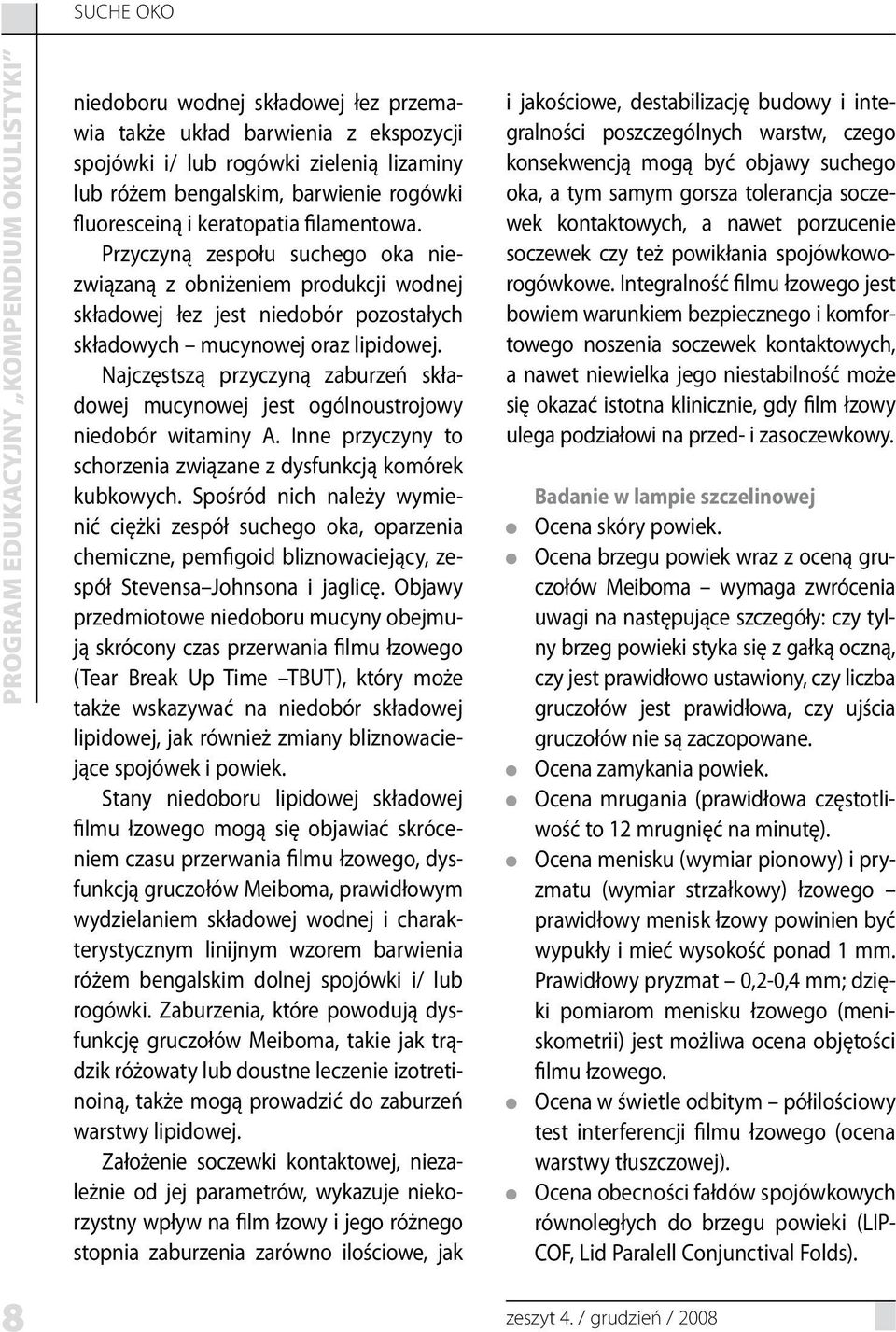 Najczęstszą przyczyną zaburzeń składowej mucynowej jest ogólnoustrojowy niedobór witaminy Inne przyczyny to schorzenia związane z dysfunkcją komórek kubkowych.
