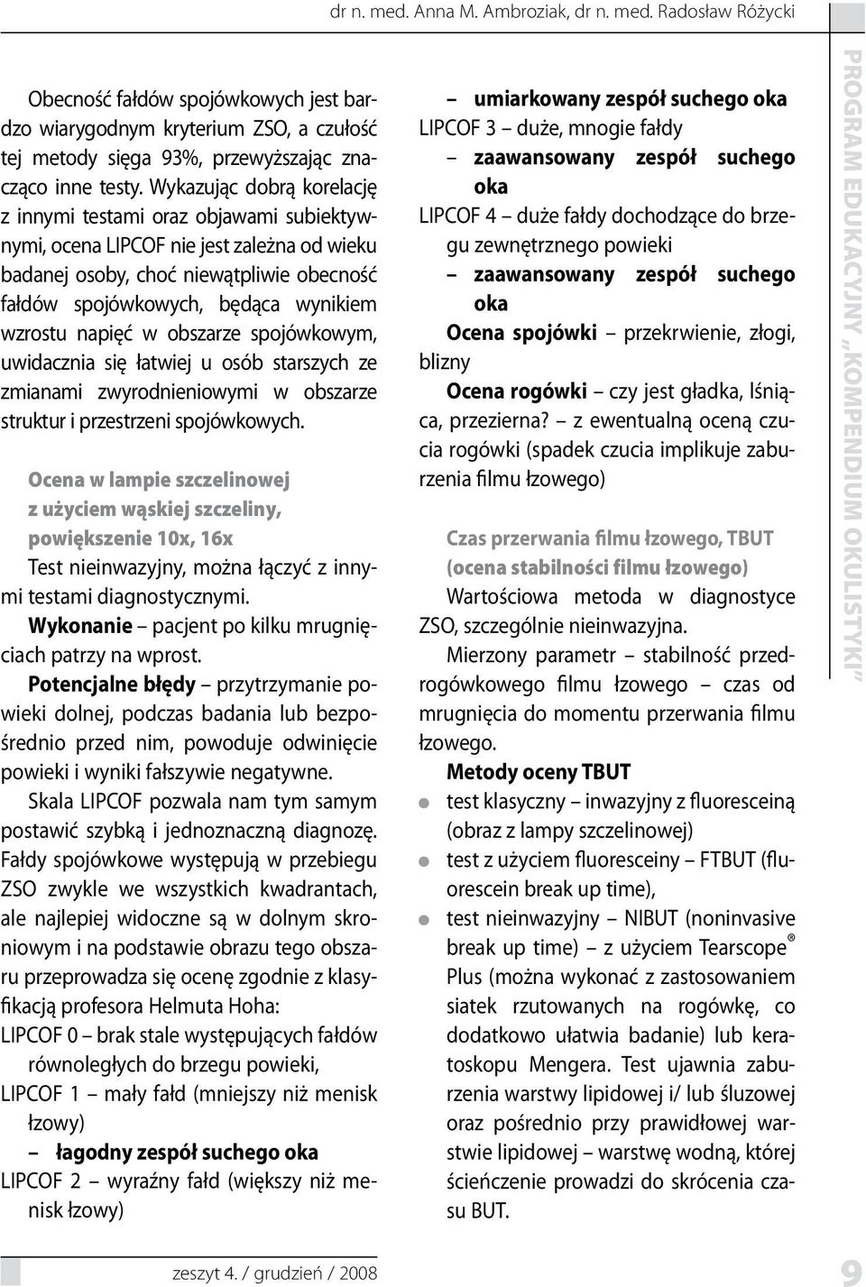 napięć w obszarze spojówkowym, uwidacznia się łatwiej u osób starszych ze zmianami zwyrodnieniowymi w obszarze struktur i przestrzeni spojówkowych.