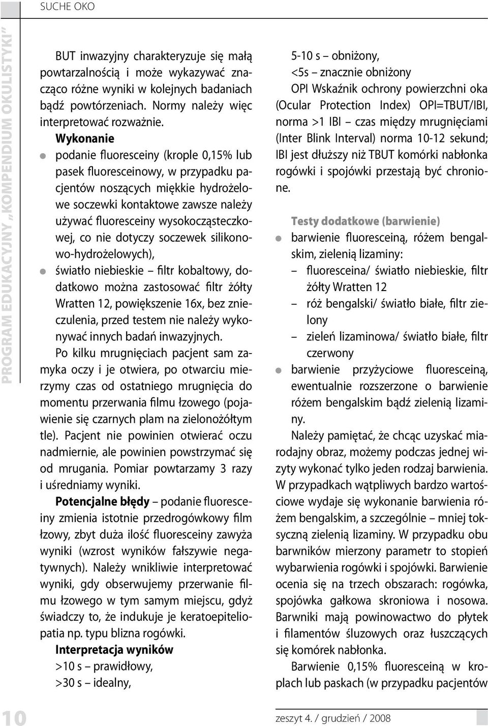 co nie dotyczy soczewek silikonowo-hydrożelowych), światło niebieskie filtr kobaltowy, dodatkowo można zastosować filtr żółty Wratten 12, powiększenie 16x, bez znieczulenia, przed testem nie należy