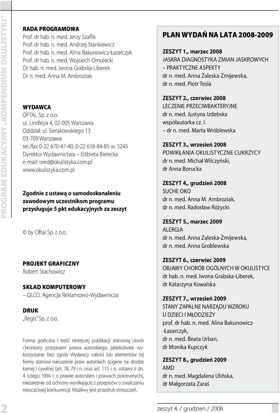 5245 Dyrektor Wydawnictwa Elżbieta Bielecka e-mail: ored@okulistyka.com.pl www.okulistyka.com.pl Zgodnie z ustawą o samodoskonaleniu zawodowym uczestnikom programu przysługuje 5 pkt edukacyjnych za zeszyt by Oftal Sp.