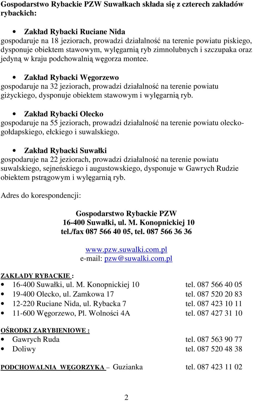 Zakład Rybacki Węgorzewo gospodaruje na 32 jeziorach, prowadzi działalność na terenie powiatu giŝyckiego, dysponuje obiektem stawowym i wylęgarnią ryb.