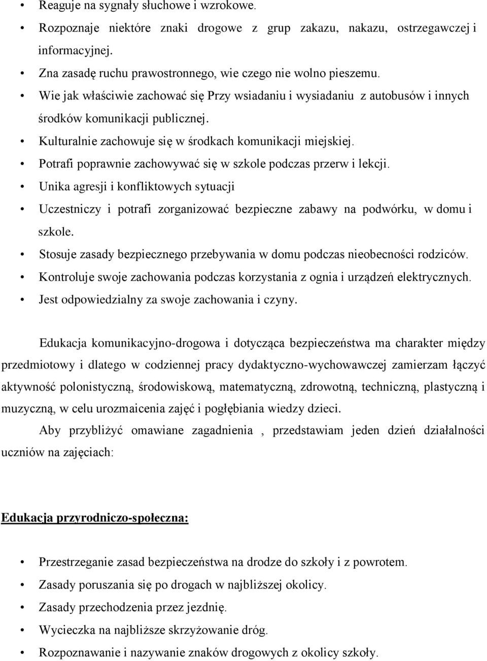 Potrafi poprawnie zachowywać się w szkole podczas przerw i lekcji. Unika agresji i konfliktowych sytuacji Uczestniczy i potrafi zorganizować bezpieczne zabawy na podwórku, w domu i szkole.