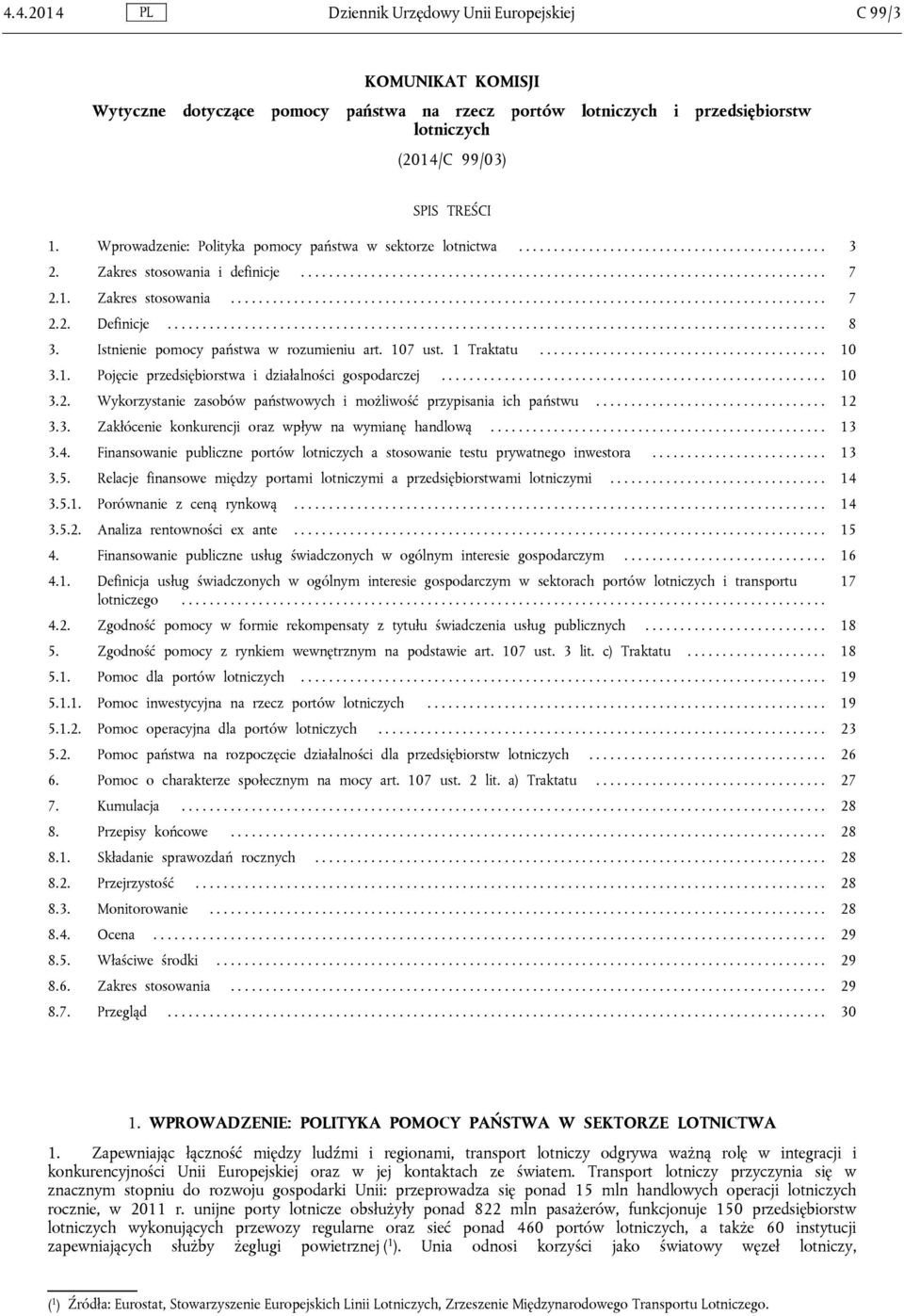 107 ust. 1 Traktatu... 10 3.1. Pojęcie przedsiębiorstwa i działalności gospodarczej... 10 3.2. Wykorzystanie zasobów państwowych i możliwość przypisania ich państwu... 12 3.3. Zakłócenie konkurencji oraz wpływ na wymianę handlową.