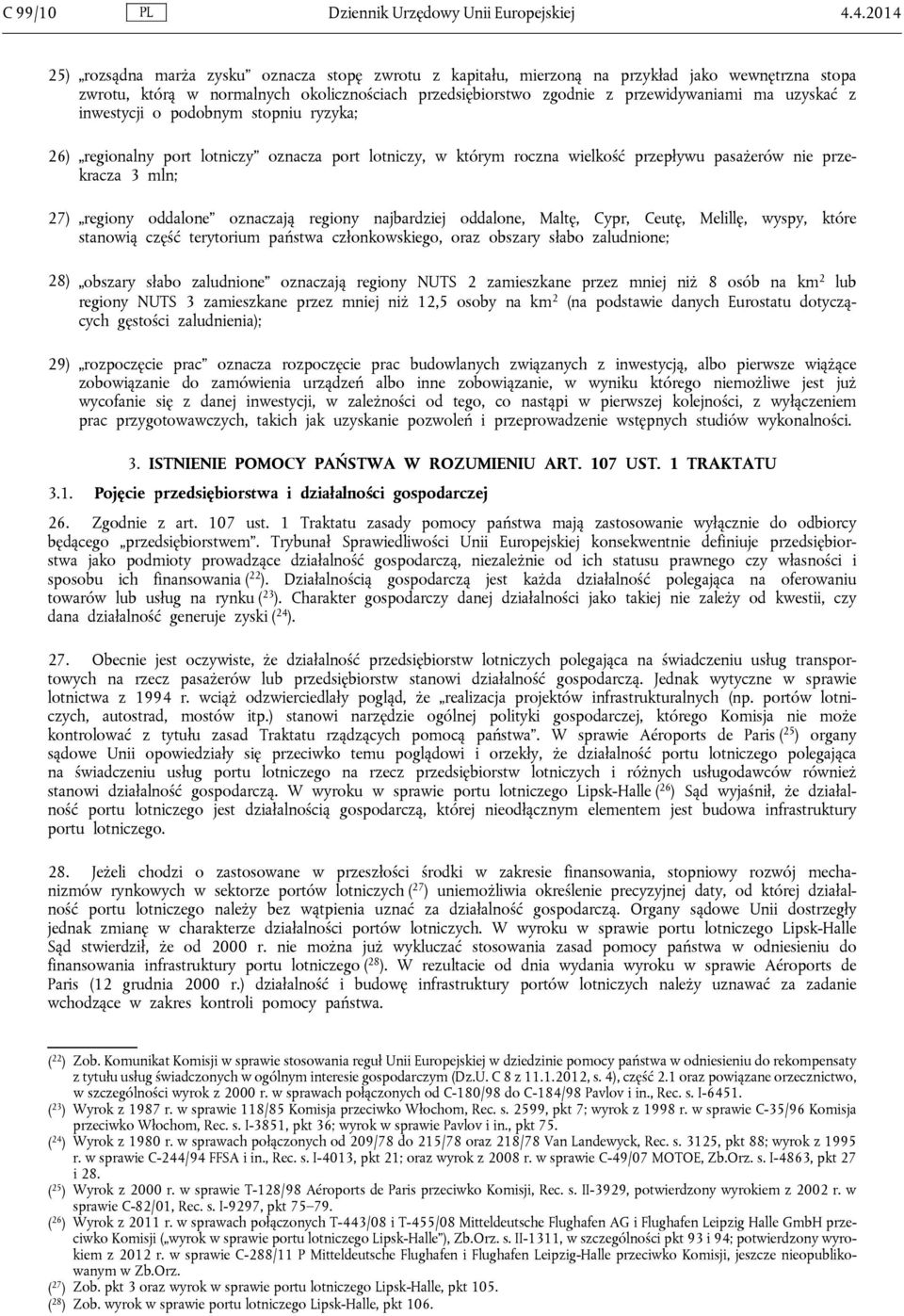 uzyskać z inwestycji o podobnym stopniu ryzyka; 26) regionalny port lotniczy oznacza port lotniczy, w którym roczna wielkość przepływu pasażerów nie przekracza 3 mln; 27) regiony oddalone oznaczają