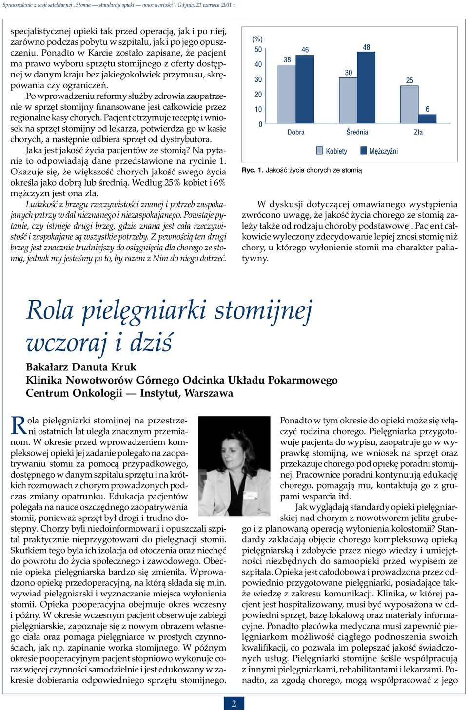 Po wprowadzeniu reformy służby zdrowia zaopatrzenie w sprzęt stomijny finansowane jest całkowicie przez regionalne kasy chorych.