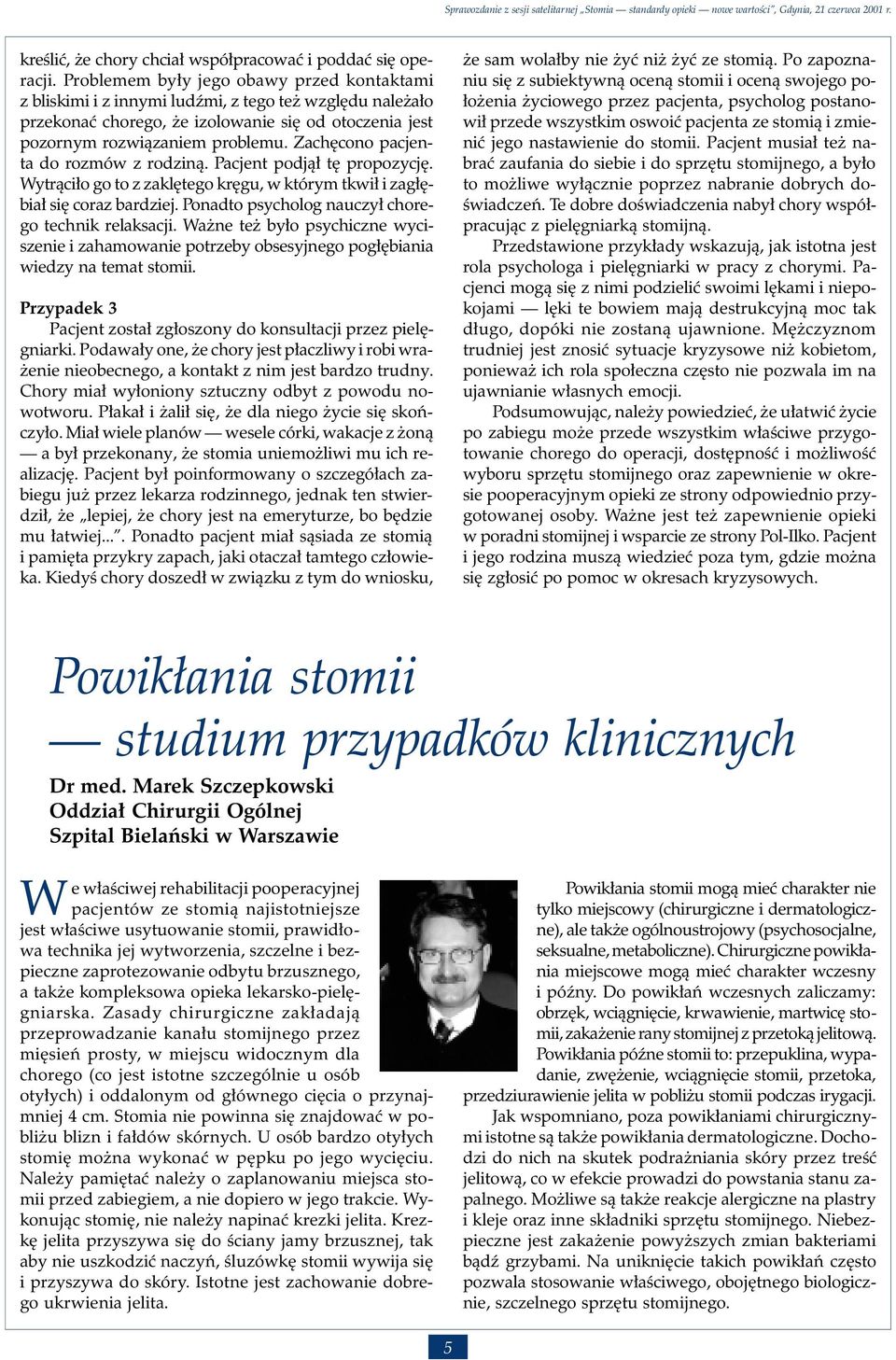 Zachęcono pacjenta do rozmów z rodziną. Pacjent podjął tę propozycję. Wytrąciło go to z zaklętego kręgu, w którym tkwił i zagłębiał się coraz bardziej.