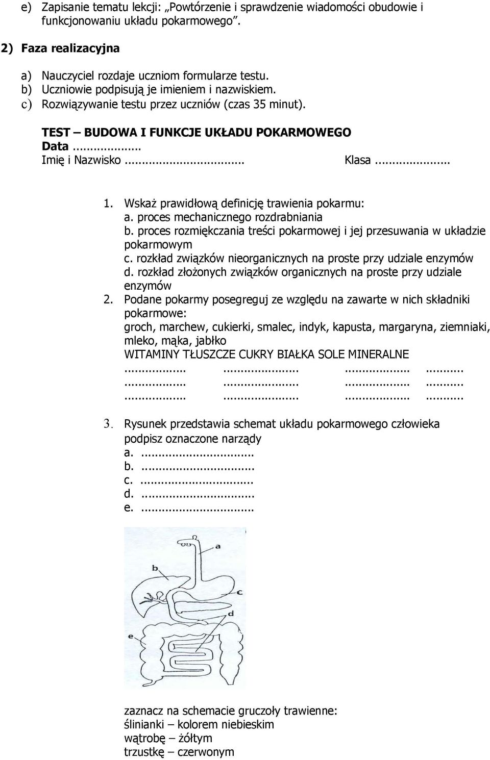 Wskaż prawidłową definicję trawienia pokarmu: a. proces mechanicznego rozdrabniania b. proces rozmiękczania treści pokarmowej i jej przesuwania w układzie pokarmowym c.