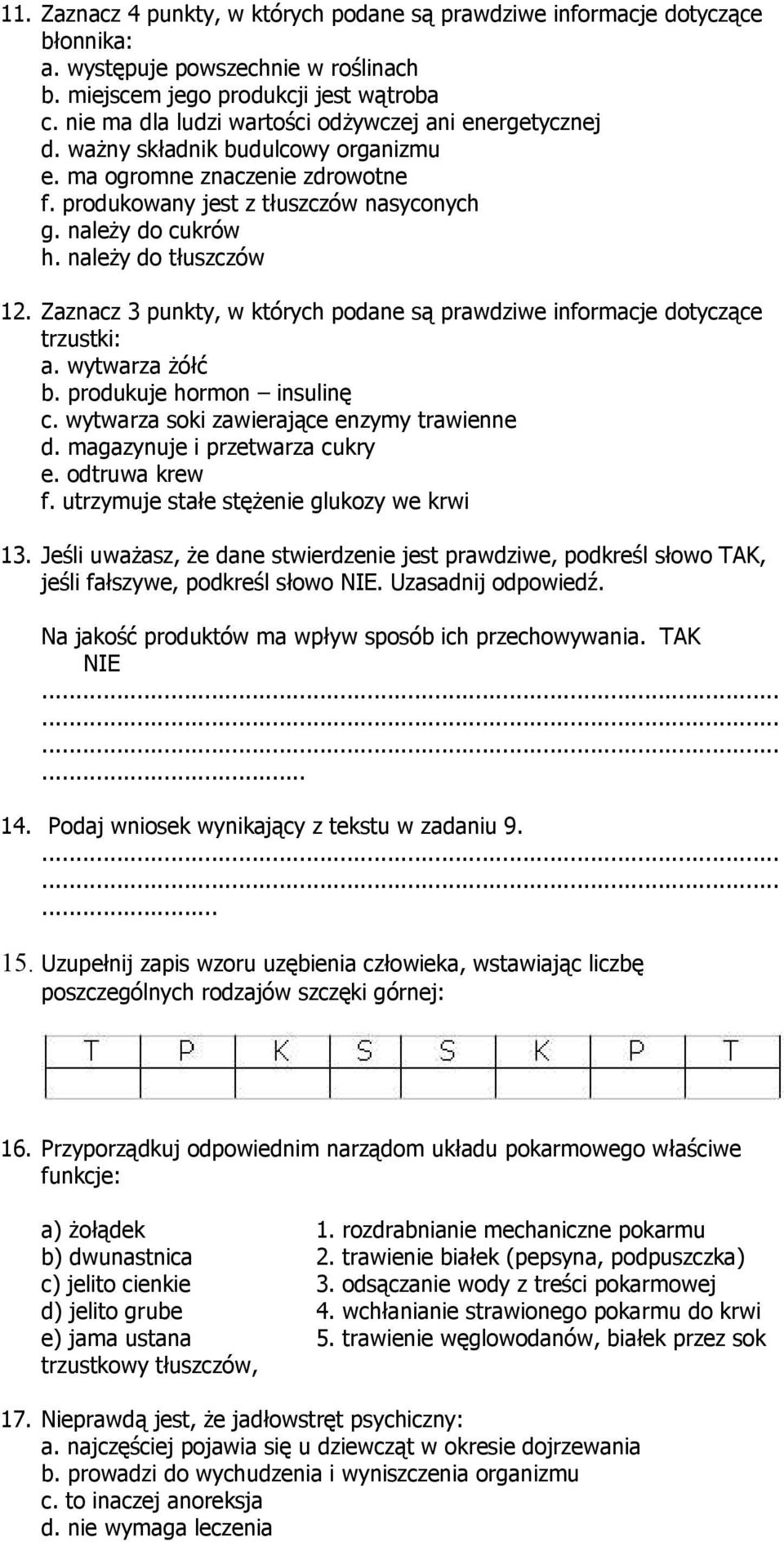 należy do tłuszczów 12. Zaznacz 3 punkty, w których podane są prawdziwe informacje dotyczące trzustki: a. wytwarza żółć b. produkuje hormon insulinę c. wytwarza soki zawierające enzymy trawienne d.