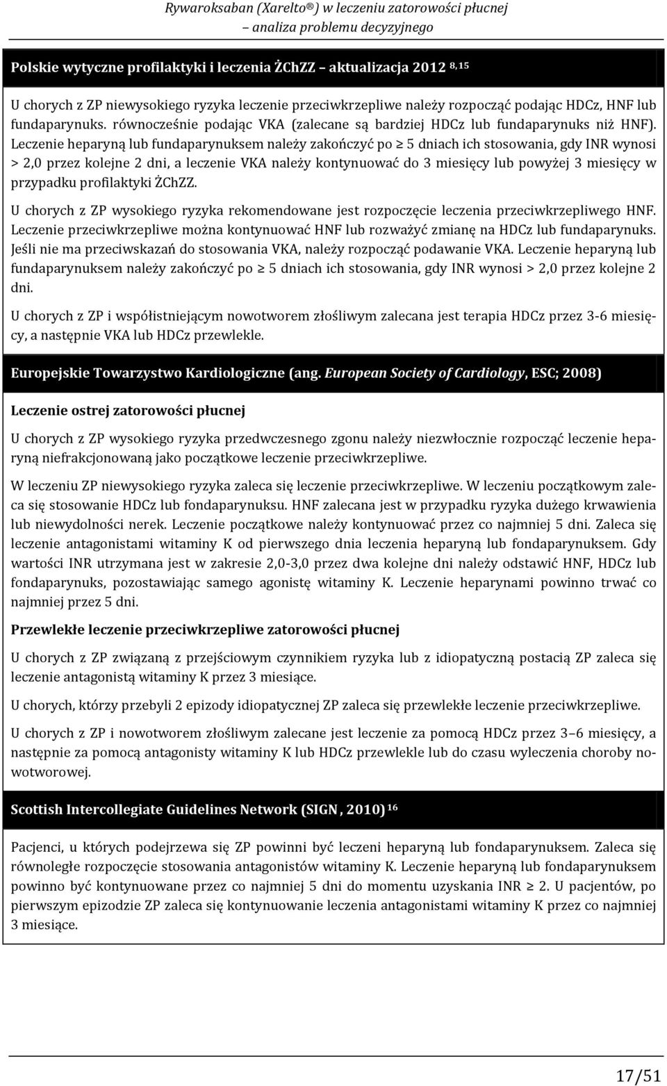 Leczenie heparyną lub fundaparynuksem należy zakończyć po 5 dniach ich stosowania, gdy INR wynosi > 2,0 przez kolejne 2 dni, a leczenie VKA należy kontynuować do 3 miesięcy lub powyżej 3 miesięcy w