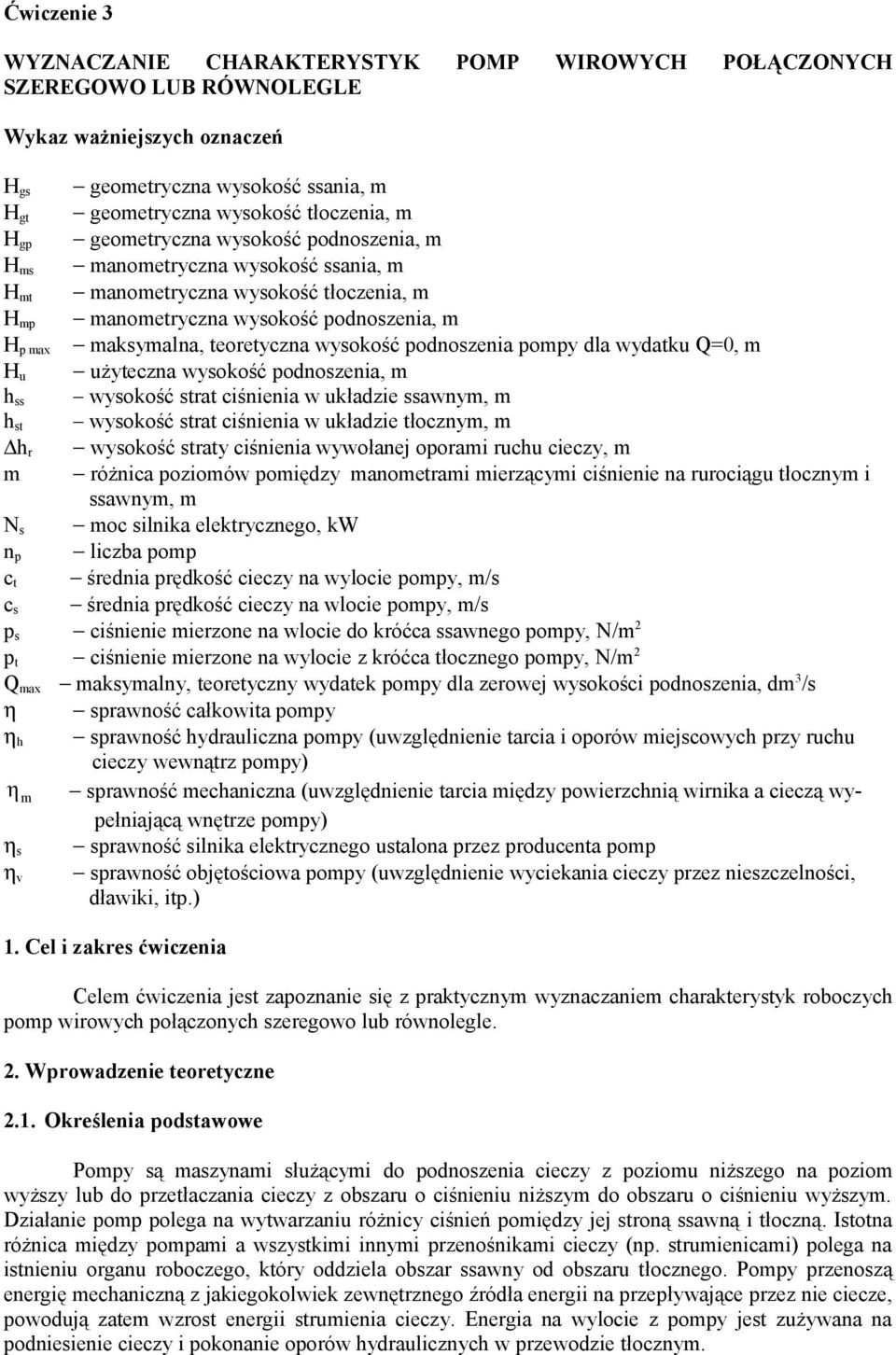 podnoszenia pompy dla wydatk 0, m H żyteczna wysokość podnoszenia, m h ss wysokość strat ciśnienia w kładzie ssawnym, m h st wysokość strat ciśnienia w kładzie tłocznym, m h r wysokość straty