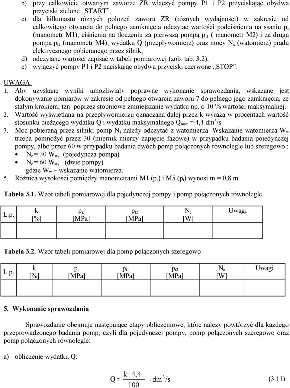 (przepływomierz) oraz mocy N e (watomierz) prąd elektrycznego pobieranego przez silnik, d) odczytane wartości zapisać w tabeli pomiarowej (zob. tab. 3.