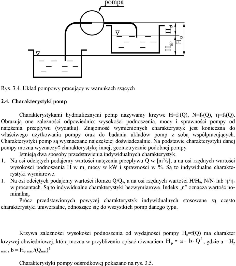 Znajomość wymienionych charakterystyk jest konieczna do właściwego żytkowania pompy oraz do badania kładów pomp z sobą współpracjących. Charakterystyki pomp są wyznaczane najczęściej doświadczalnie.