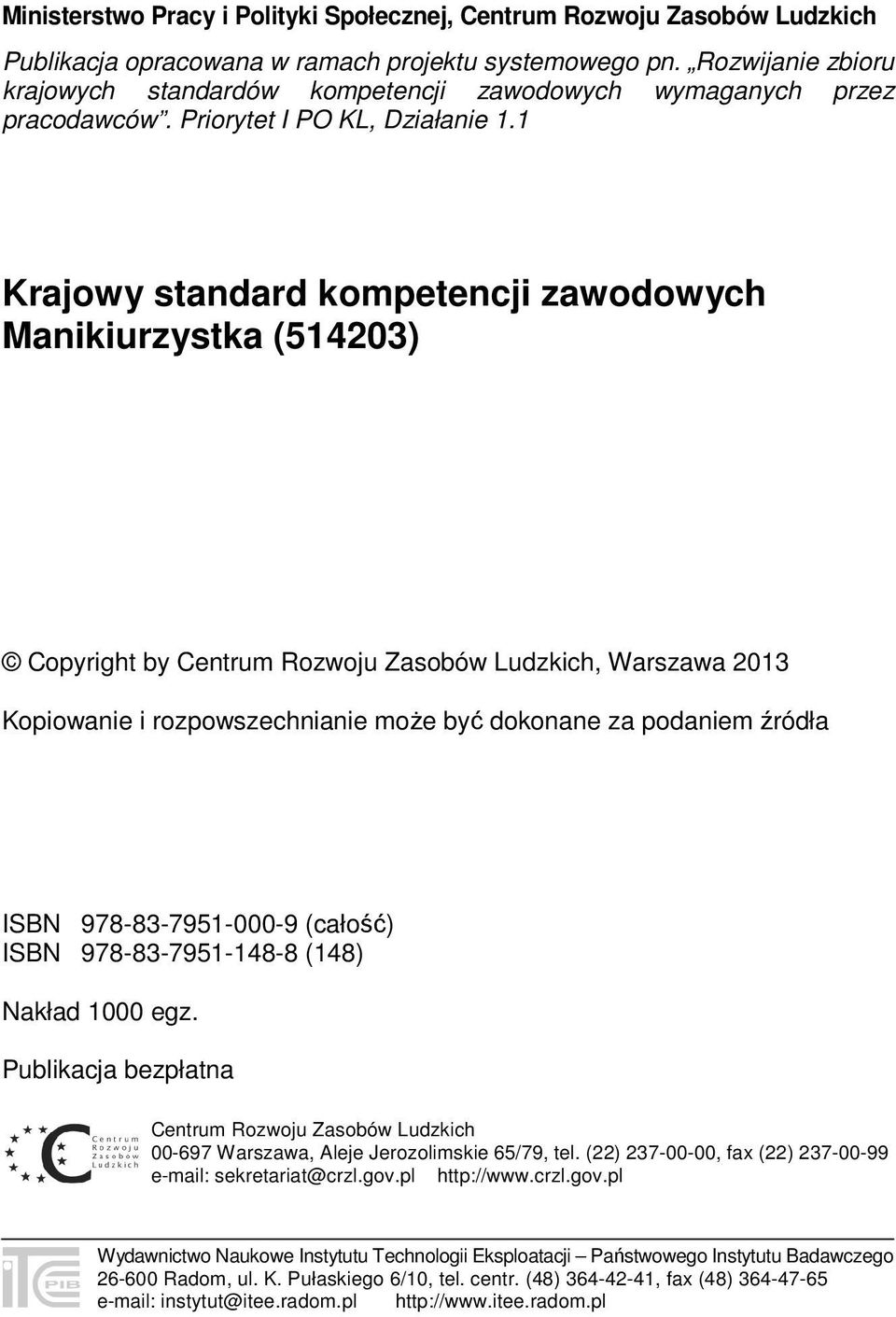 1 Krajowy standard kompetencji zawodowych Manikiurzystka (514203) Copyright by Centrum Rozwoju Zasobów Ludzkich, Warszawa 2013 Kopiowanie i rozpowszechnianie może być dokonane za podaniem źródła ISBN