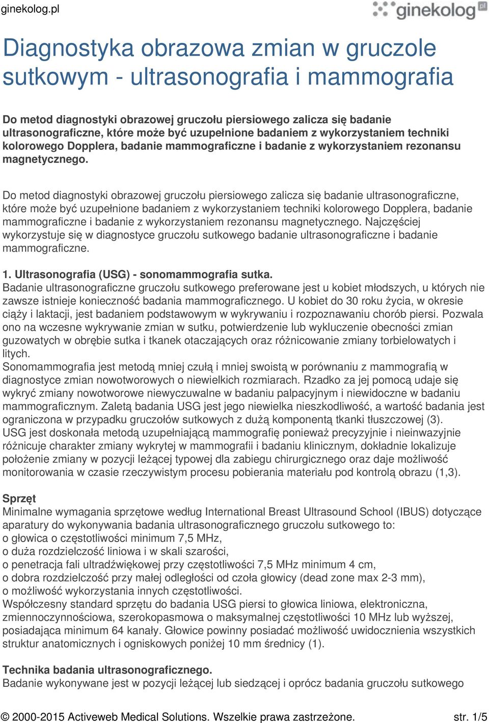 Do metod diagnostyki obrazowej gruczołu piersiowego zalicza się badanie ultrasonograficzne, które może być uzupełnione  Najczęściej wykorzystuje się w diagnostyce gruczołu sutkowego badanie