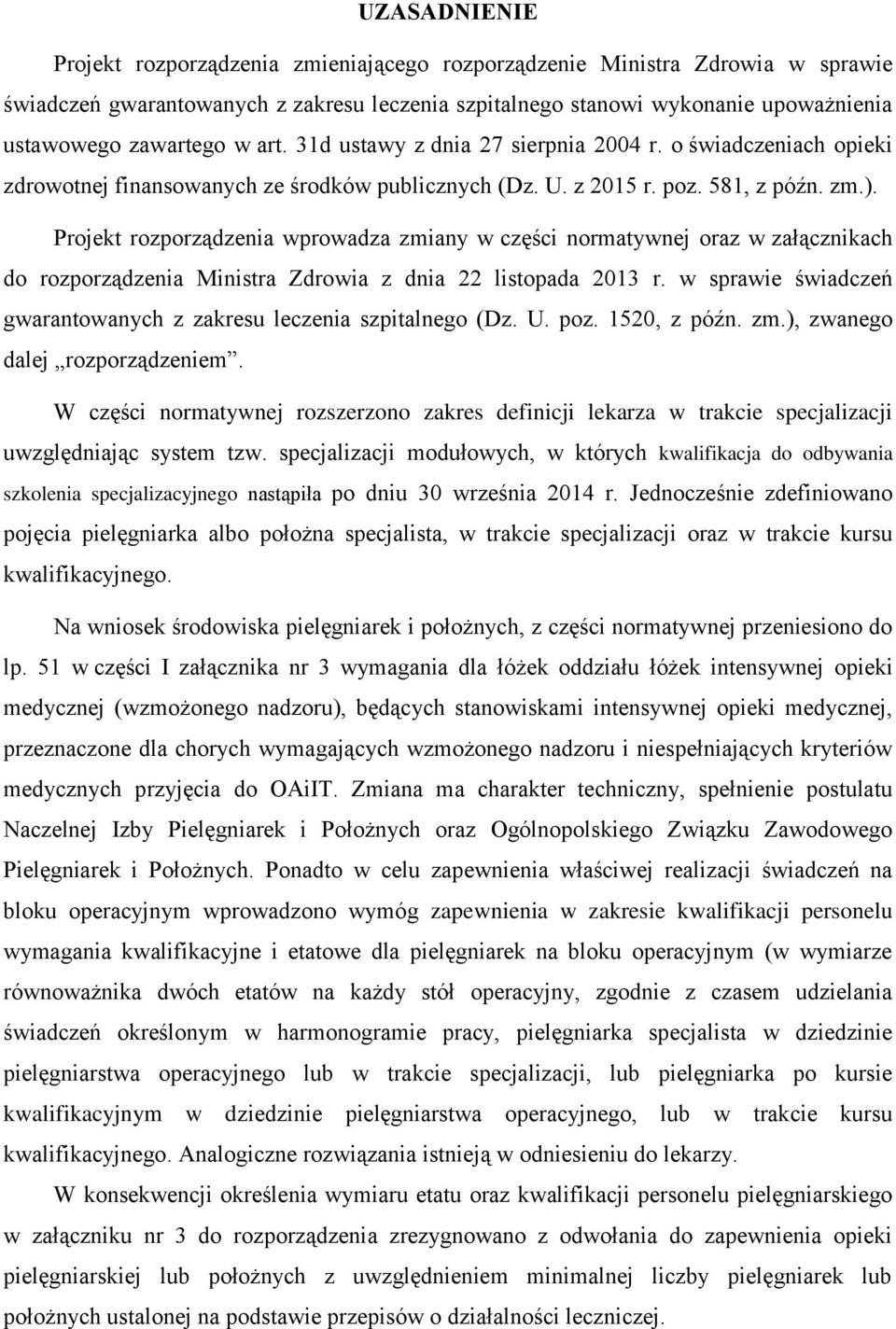Projekt rozporządzenia wprowadza zmiany w części normatywnej oraz w załącznikach do rozporządzenia Ministra Zdrowia z dnia 22 listopada 2013 r.