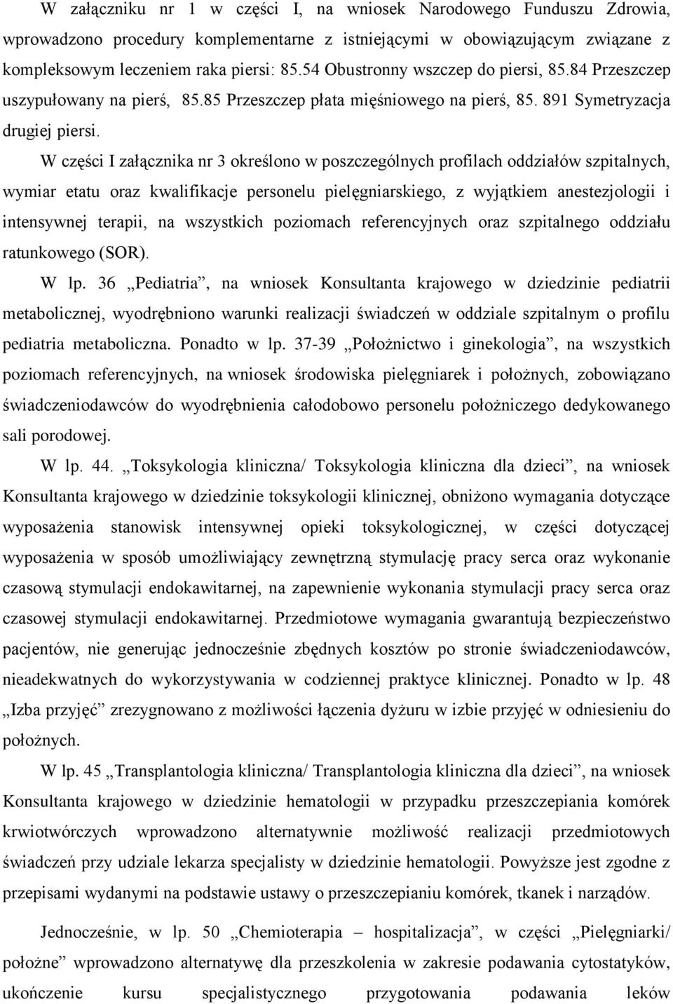 W części I załącznika nr 3 określono w poszczególnych profilach oddziałów szpitalnych, wymiar etatu oraz kwalifikacje personelu pielęgniarskiego, z wyjątkiem anestezjologii i intensywnej terapii, na