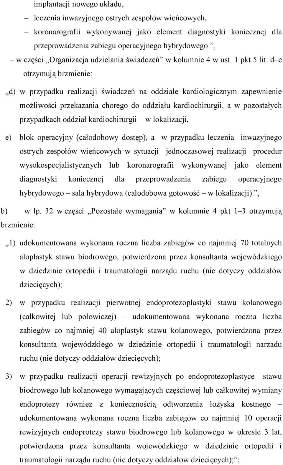 d e otrzymują brzmienie: d) w przypadku realizacji na oddziale kardiologicznym zapewnienie możliwości przekazania chorego do oddziału kardiochirurgii, a w pozostałych przypadkach oddział