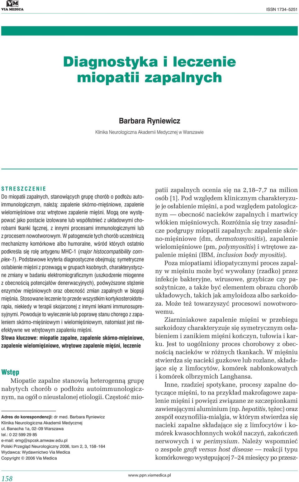 Mogą one występować jako postacie izolowane lub współistnieć z układowymi chorobami tkanki łącznej, z innymi procesami immunologicznymi lub z procesem nowotworowym.