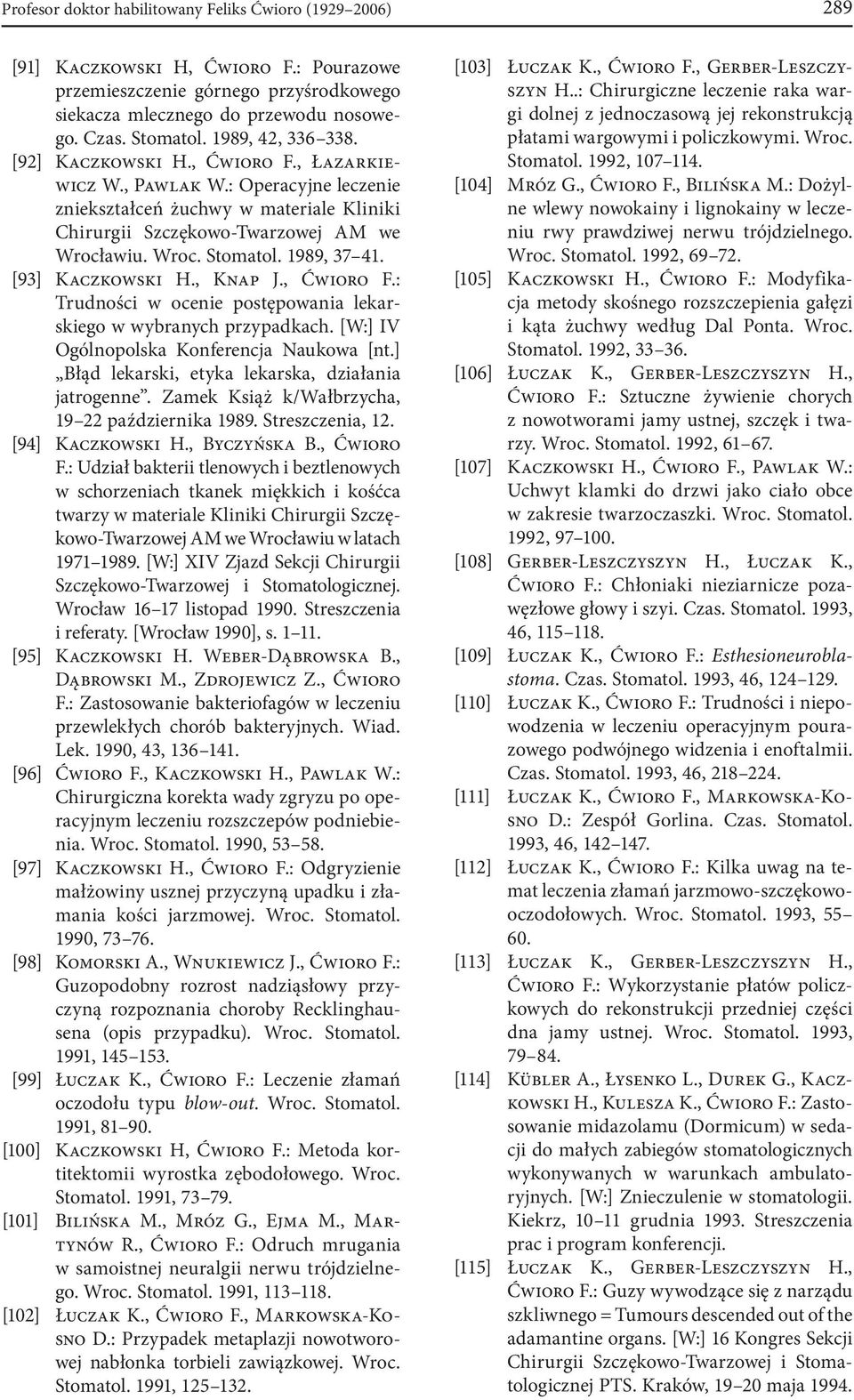 1989, 37 41. [93] Kaczkowski H., Knap J., Ćwioro F.: Trudności w ocenie postępowania lekarskiego w wybranych przypadkach. [W:] IV Ogólnopolska Konferencja Naukowa [nt.