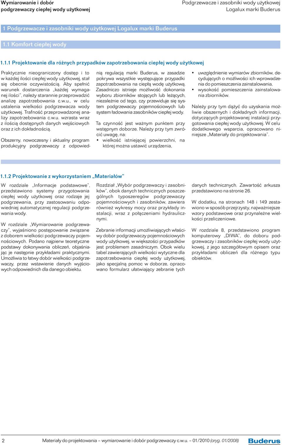 1 Komfort ciepłej wody 1.1.1 Projektowanie dla różnych przypadków zapotrzebowania ciepłej wody użytkowej Praktycznie nieograniczony dostęp i to w każdej ilości ciepłej wody użytkowej, stał się obecnie oczywistością.