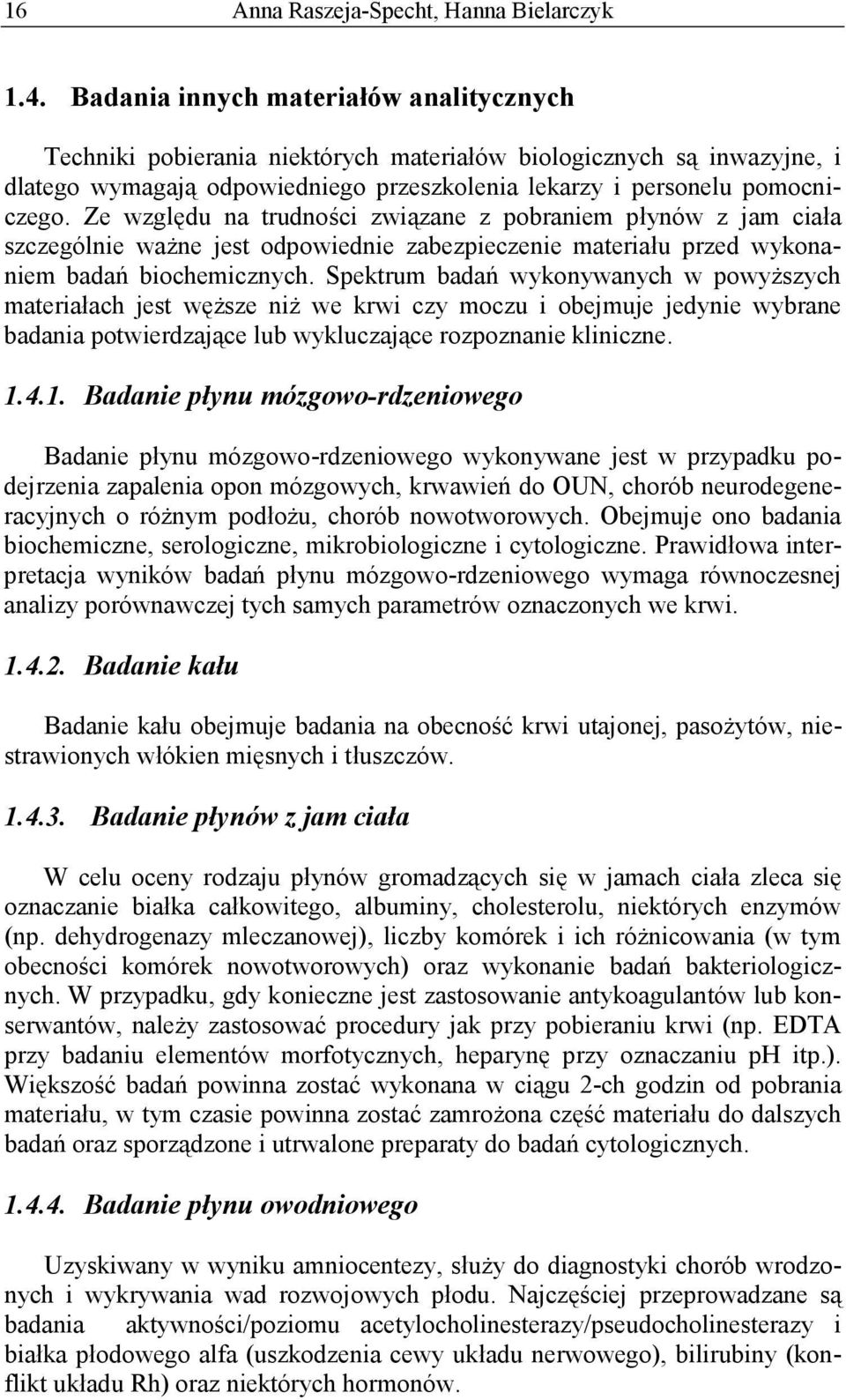 Ze względu na trudności związane z pobraniem płynów z jam ciała szczególnie ważne jest odpowiednie zabezpieczenie materiału przed wykonaniem badań biochemicznych.